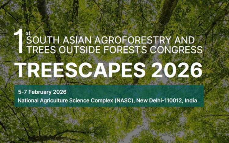 TREESCAPES 2026 to Host South Asia’s First Congress Dedicated to Agroforestry and Trees Outside Forests