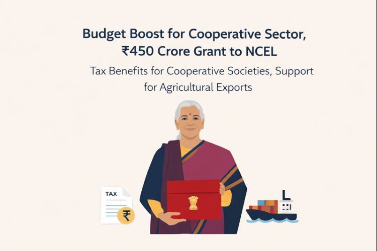 Union Budget 2026–27 Brings Major Boost for Cooperative Sector, Grants Rs 450 Crore to NCEL