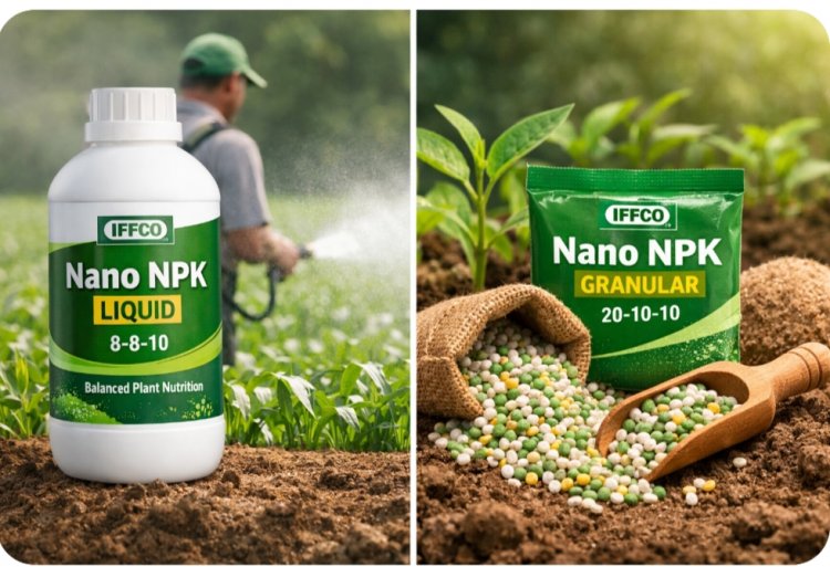IFFCO Secures FCO Approval for Nano NPK Liquid and Granular Fertilizers